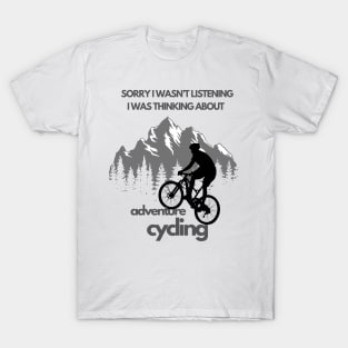 Mountain Bike Lovers Gift Sorry But I Wasn't Listening I Was Thinking About Adventure Cycling T-Shirt